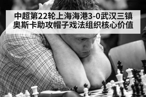 中超第22轮上海海港3-0武汉三镇奥斯卡助攻帽子戏法组织核心价值