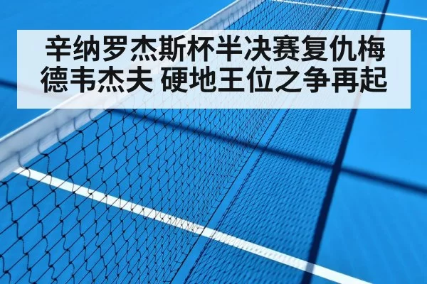 辛纳罗杰斯杯半决赛复仇梅德韦杰夫 硬地王位之争再起