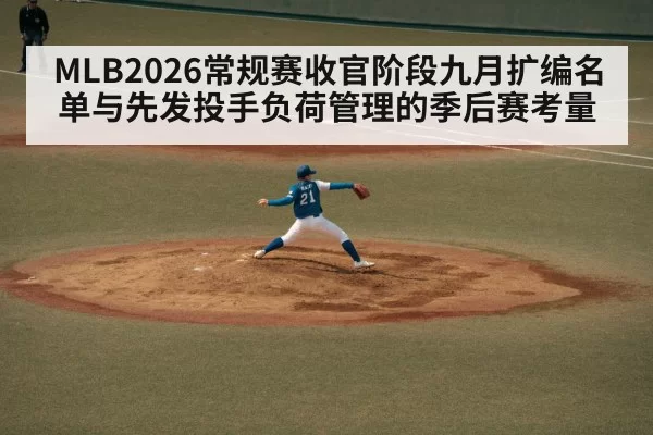 MLB2026常规赛收官阶段九月扩编名单与先发投手负荷管理的季后赛考量